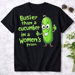 "Busier Than A Cucumber In A Women's Prison" Black Funny Humor Graphic Tee